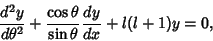 \begin{displaymath}
{d^2y\over d\theta^2} + {\cos\theta\over\sin\theta}{dy\over dx} + l(l+1)y = 0,
\end{displaymath}