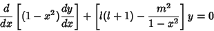 \begin{displaymath}
{d\over dx} \left[{(1-x^2) {dy\over dx}}\right]+ \left[{l(l+1) - {m^2\over 1-x^2}}\right]y = 0
\end{displaymath}