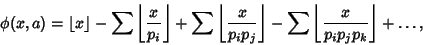 \begin{displaymath}
\phi(x,a)&=\left\lfloor{x}\right\rfloor -\sum\left\lfloor{x...
...loor -\sum\left\lfloor{x\over p_ip_jp_k}\right\rfloor +\ldots,
\end{displaymath}