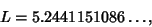 \begin{displaymath}
L=5.2441151086\ldots,
\end{displaymath}