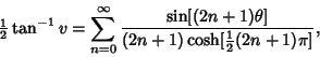 \begin{displaymath}
{\textstyle{1\over 2}}\tan^{-1} v=\sum_{n=0}^\infty {\sin[(2n+1)\theta]\over (2n+1)\cosh[{\textstyle{1\over 2}}(2n+1)\pi]},
\end{displaymath}