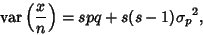 \begin{displaymath}
\mathop{\rm var}\nolimits \left({x\over n}\right)= spq+s(s-1){\sigma_p}^2,
\end{displaymath}