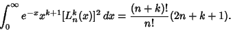 \begin{displaymath}
\int_0^\infty e^{-x}x^{k+1}[L_n^k(x)]^2\,dx = {(n+k)!\over n!}(2n+k+1).
\end{displaymath}