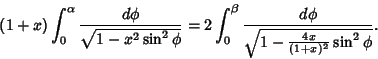 \begin{displaymath}
(1+x)\int_0^\alpha {d\phi\over \sqrt{1-x^2\sin^2\phi}}
= 2 \int_0^\beta {d\phi \over \sqrt{1-{4x\over (1+x)^2}\sin^2\phi }}.
\end{displaymath}