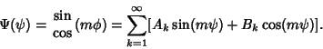 \begin{displaymath}
\Psi(\psi)=\matrix{\sin\cr \cos\cr}(m\phi)=\sum_{k=1}^\infty [A_k\sin(m\psi)+B_k\cos(m\psi)].
\end{displaymath}