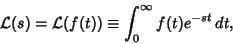 \begin{displaymath}
{\mathcal L}(s) = {\mathcal L}(f(t)) \equiv \int^\infty_0 f(t)e^{-st}\,dt,
\end{displaymath}