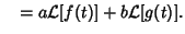 $\quad = a{\mathcal L}[f(t)]+b{\mathcal L}[g(t)].$