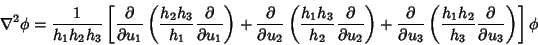 \begin{displaymath}
\nabla^2 \phi = {1\over h_1h_2h_3}\left[{{\partial \over \pa...
...h_2\over h_3}{\partial \over \partial u_3}}\right)}\right]\phi
\end{displaymath}