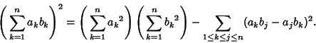 \begin{displaymath}
\left({\,\sum_{k=1}^n a_kb_k}\right)^2=\left({\,\sum_{k=1}^n...
...{b_k}^2}\right)- \sum_{1\leq k\leq j\leq n} (a_kb_j-a_jb_k)^2.
\end{displaymath}