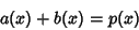 \begin{displaymath}
a(x)+b(x)=p(x)
\end{displaymath}