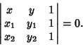 \begin{displaymath}
\left\vert\matrix{x & y & 1\cr x_1 & y_1 & 1\cr x_2 & y_2 & 1\cr}\right\vert=0.
\end{displaymath}