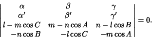 \begin{displaymath}
\left\vert{\matrix{
\alpha & \beta & \gamma\cr
\alpha' & \be...
...n\cos B & \hfill -l\cos C & \hfill -m\cos A\cr}}\right\vert=0.
\end{displaymath}