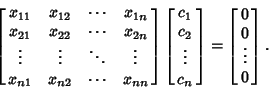 \begin{displaymath}
\left[{\matrix{
x_{11} & x_{12} & \cdots & x_{1n}\cr
x_{21...
...}}\right]
= \left[{\matrix{0\cr 0\cr \vdots\cr 0\cr}}\right].
\end{displaymath}