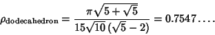 \begin{displaymath}
\rho_{\rm dodecahedron}={\pi\sqrt{5+\sqrt{5}}\over 15\sqrt{10}\,(\sqrt{5}-2)}=0.7547\ldots.
\end{displaymath}