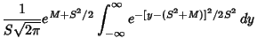 $\displaystyle {1\over S\sqrt{2\pi}} e^{M+S^2/2} \int_{-\infty}^\infty e^{-[y-(S^2+M)]^2/2S^2}\,dy$