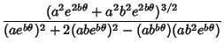 $\displaystyle {(a^2e^{2b\theta}+a^2b^2e^{2b\theta})^{3/2}\over (ae^{b\theta})^2 +2(abe^{b\theta})^2
-(ab^{b\theta})(ab^2e^{b\theta})}$