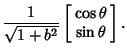 $\displaystyle {1\over\sqrt{1+b^2}}\left[\begin{array}{c}\cos\theta\\  \sin\theta\end{array}\right].$