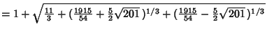 $=1+\sqrt{{\textstyle{11\over 3}}+({\textstyle{1915\over 54}}+{\textstyle{5\over...
...,)^{1/3}+({\textstyle{1915\over 54}}-{\textstyle{5\over 2}}\sqrt{201}\,)^{1/3}}$