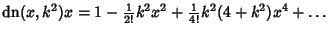 $\mathop{\rm dn}\nolimits (x,k^2) x =1-{\textstyle{1\over 2!}} k^2x^2+{\textstyle{1\over 4!}}k^2(4+k^2)x^4+\ldots$