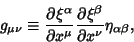 \begin{displaymath}
g_{\mu\nu} \equiv {\partial\xi^\alpha\over\partial x^\mu}{\partial \xi^\beta\over\partial x^\nu} \eta_{\alpha\beta},
\end{displaymath}