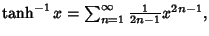 $\tanh^{-1} x = \sum_{n=1}^\infty {1\over 2n-1}x^{2n-1},$