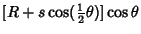 $\displaystyle [R+s\cos({\textstyle{1\over 2}}\theta)]\cos\theta$