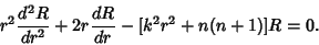 \begin{displaymath}
r^2{d^2R\over dr^2} + 2r{dR\over dr} - [k^2r^2+n(n+1)]R = 0.
\end{displaymath}