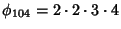 $\phi_{104}=2\cdot 2\cdot 3\cdot 4$