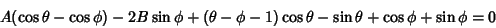 \begin{displaymath}
A(\cos\theta-\cos\phi)-2B\sin\phi+(\theta-\phi-1)\cos\theta-\sin\theta+\cos\phi+\sin\phi=0
\end{displaymath}