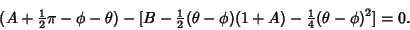 \begin{displaymath}
(A+{\textstyle{1\over 2}}\pi-\phi-\theta)-[B-{\textstyle{1\o...
...}}(\theta-\phi)(1+A)-{\textstyle{1\over 4}}(\theta-\phi)^2]=0.
\end{displaymath}