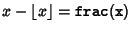 $x-\left\lfloor{x}\right\rfloor ={\tt frac(x)}$