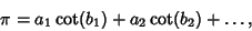 \begin{displaymath}
\pi=a_1\cot(b_1)+a_2\cot(b_2)+\ldots,
\end{displaymath}