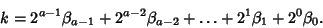 \begin{displaymath}
k=2^{a-1}\beta_{a-1}+2^{a-2}\beta_{a-2}+\ldots+2^1\beta_1+2^0\beta_0.
\end{displaymath}