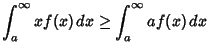 $\displaystyle \int^\infty_a xf(x)\,dx \geq \int^\infty_a af(x)\,dx$