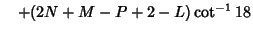 $\quad +(2N+M-P+2-L)\cot^{-1}18$