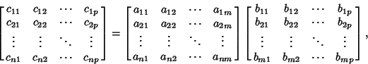 \begin{displaymath}
\left[{\matrix{c_{11} & c_{12} & \cdots & c_{1p}\cr c_{21} &...
...ots & \vdots\cr b_{m1} & b_{m2} & \cdots & b_{mp}\cr}}\right],
\end{displaymath}