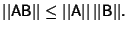 $\vert\vert{\hbox{\sf A}}{\hbox{\sf B}}\vert\vert\leq \vert\vert{\hbox{\sf A}}\vert\vert\,\vert\vert{\hbox{\sf B}}\vert\vert.$