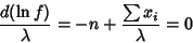 \begin{displaymath}
{d(\ln f)\over\lambda}=-n+{\sum x_i\over\lambda}=0
\end{displaymath}