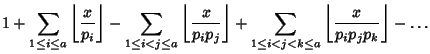 $\displaystyle 1+\sum_{1\leq i\leq a} \left\lfloor{x\over p_i}\right\rfloor -\su...
...\sum_{1\leq i < j < k\leq a}\left\lfloor{x\over p_ip_jp_k}\right\rfloor -\ldots$