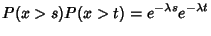 $\displaystyle P(x > s)P(x > t) = e^{-\lambda s}e^{-\lambda t}$