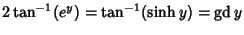 $\displaystyle 2\tan^{-1}(e^y)=\tan^{-1}(\sinh y)=\mathop{\rm gd}\nolimits y$