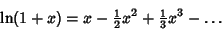 \begin{displaymath}
\ln(1+x)=x-{\textstyle{1\over 2}}x^2+{\textstyle{1\over 3}} x^3-\ldots
\end{displaymath}