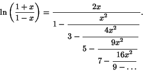 \begin{displaymath}
\ln\left({1+x\over 1-x}\right)= {2x\over \strut\displaystyle...
...trut\displaystyle 16x^2\over\strut\displaystyle 9-\ldots}}}}}.
\end{displaymath}