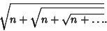 \begin{displaymath}
\sqrt{n+\sqrt{n+\sqrt{n+\ldots}}}.
\end{displaymath}