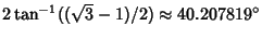 $2\tan^{-1}((\sqrt{3}-1)/2)\approx 40.207819^\circ$