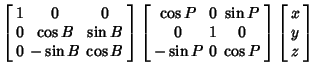 $\displaystyle \left[\begin{array}{ccc}1 & 0 & 0 \\  0 & \cos B & \sin B \\  0 &...
... & \cos P \end{array}\right]\left[\begin{array}{c}x\\  y\\  z\end{array}\right]$