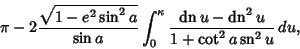 \begin{displaymath}
\pi-2{\sqrt{1-e^2\sin^2 a}\over\sin a}\int_0^\kappa {\mathop...
...limits ^2 u\over 1+\cot^2 a\mathop{\rm sn}\nolimits ^2 u}\,du,
\end{displaymath}