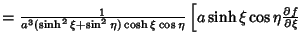 $={1\over a^3(\sinh^2\xi+\sin^2\eta)\cosh\xi\cos\eta} \left[{a\sinh\xi\cos\eta{\partial f\over\partial\xi}}\right.$