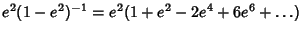 $\displaystyle e^2(1-e^2)^{-1} = e^2(1+e^2-2e^4+6e^6+\ldots)$