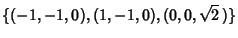 $\displaystyle \{(-1,-1,0), ( 1,-1,0), (0,0,\sqrt{2}\,)\}$